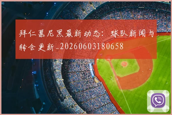 拜仁慕尼黑最新动态：球队新闻与转会更新_20260603180658